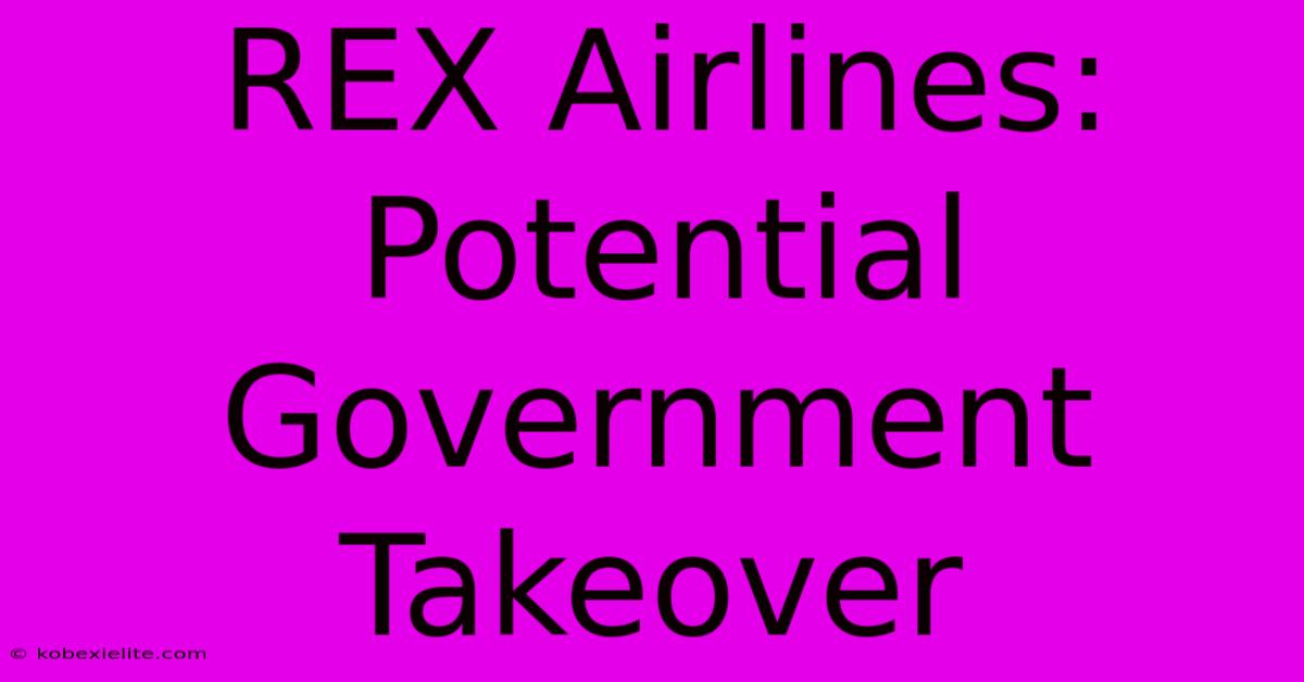 REX Airlines: Potential Government Takeover