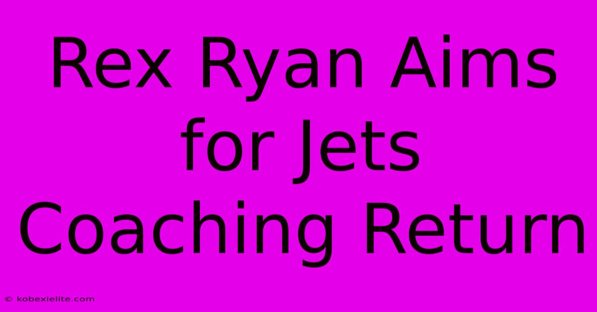 Rex Ryan Aims For Jets Coaching Return