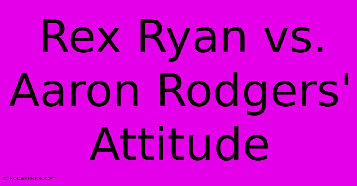 Rex Ryan Vs. Aaron Rodgers' Attitude