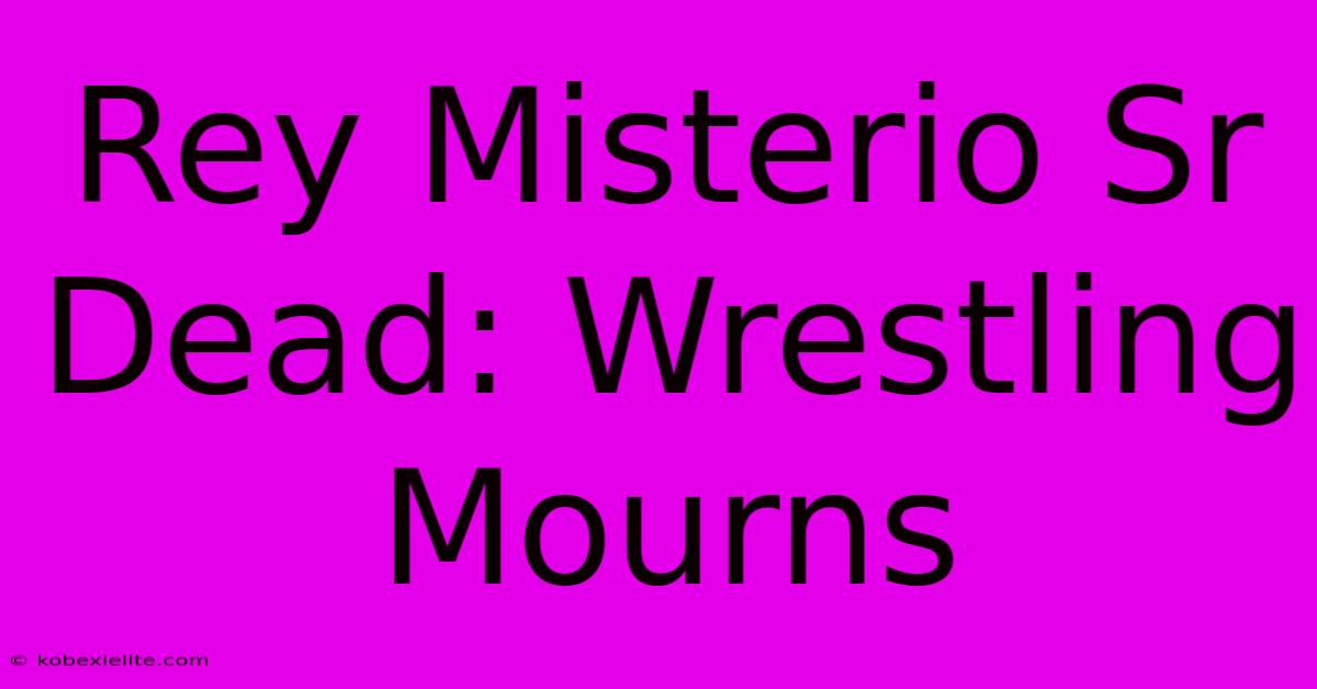 Rey Misterio Sr Dead: Wrestling Mourns