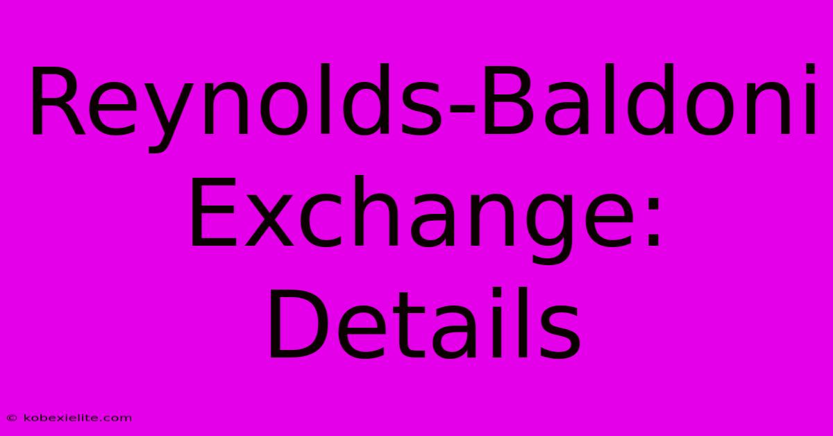 Reynolds-Baldoni Exchange: Details