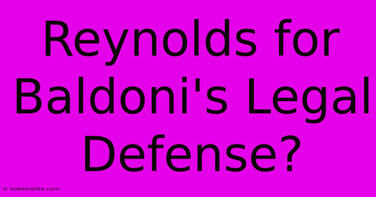 Reynolds For Baldoni's Legal Defense?