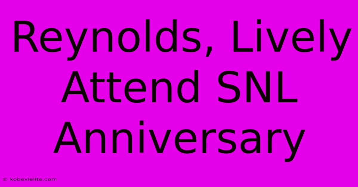 Reynolds, Lively Attend SNL Anniversary