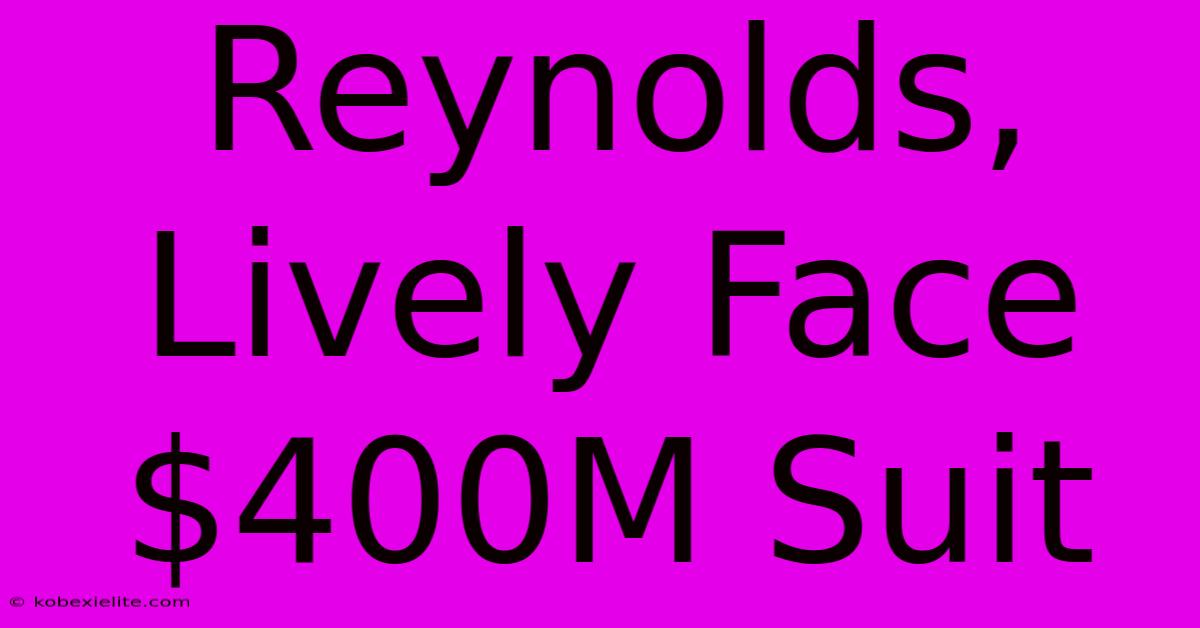 Reynolds, Lively Face $400M Suit