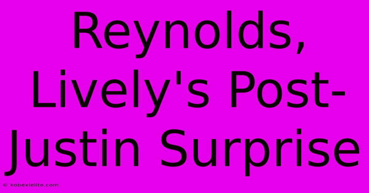 Reynolds, Lively's Post-Justin Surprise