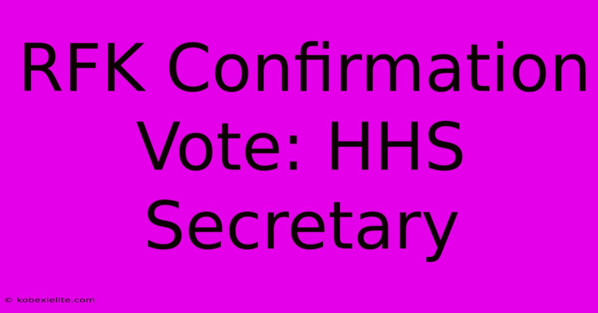 RFK Confirmation Vote: HHS Secretary