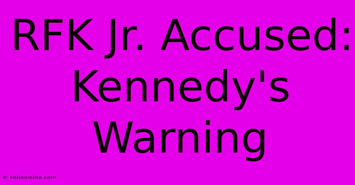 RFK Jr. Accused: Kennedy's Warning