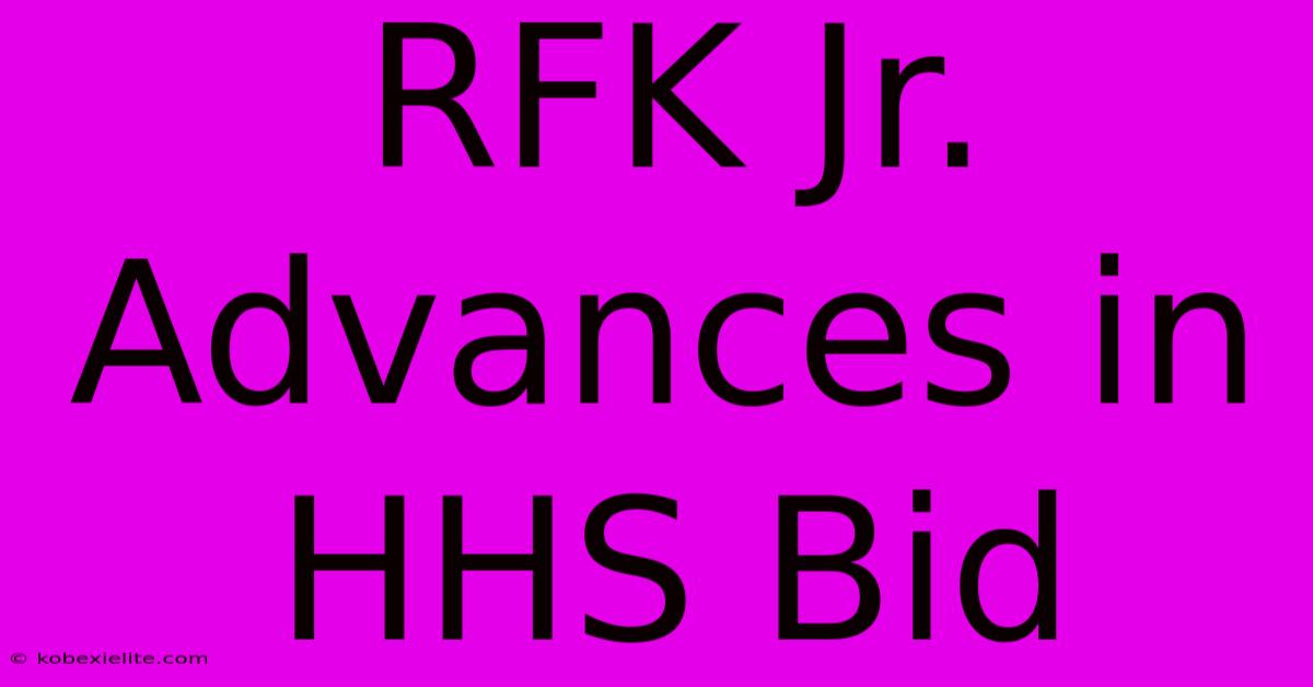 RFK Jr. Advances In HHS Bid