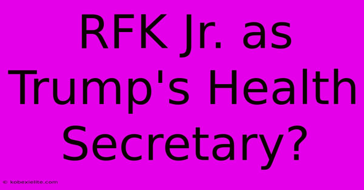 RFK Jr. As Trump's Health Secretary?