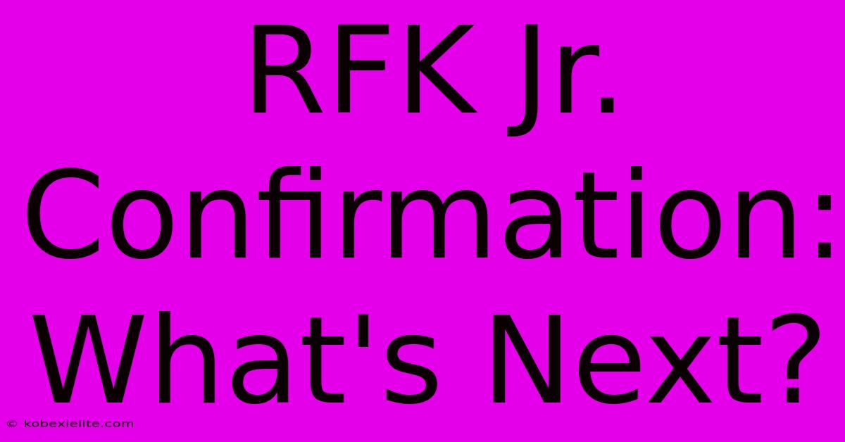 RFK Jr. Confirmation: What's Next?