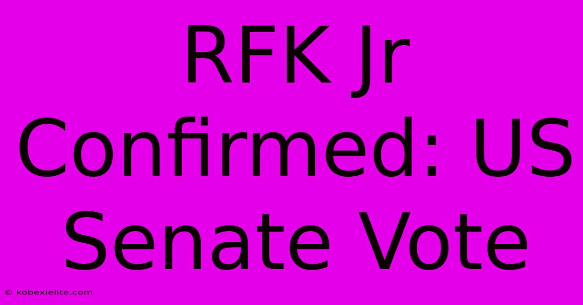 RFK Jr Confirmed: US Senate Vote