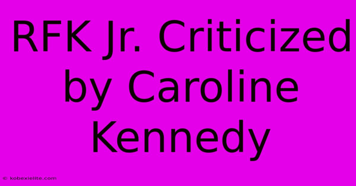 RFK Jr. Criticized By Caroline Kennedy