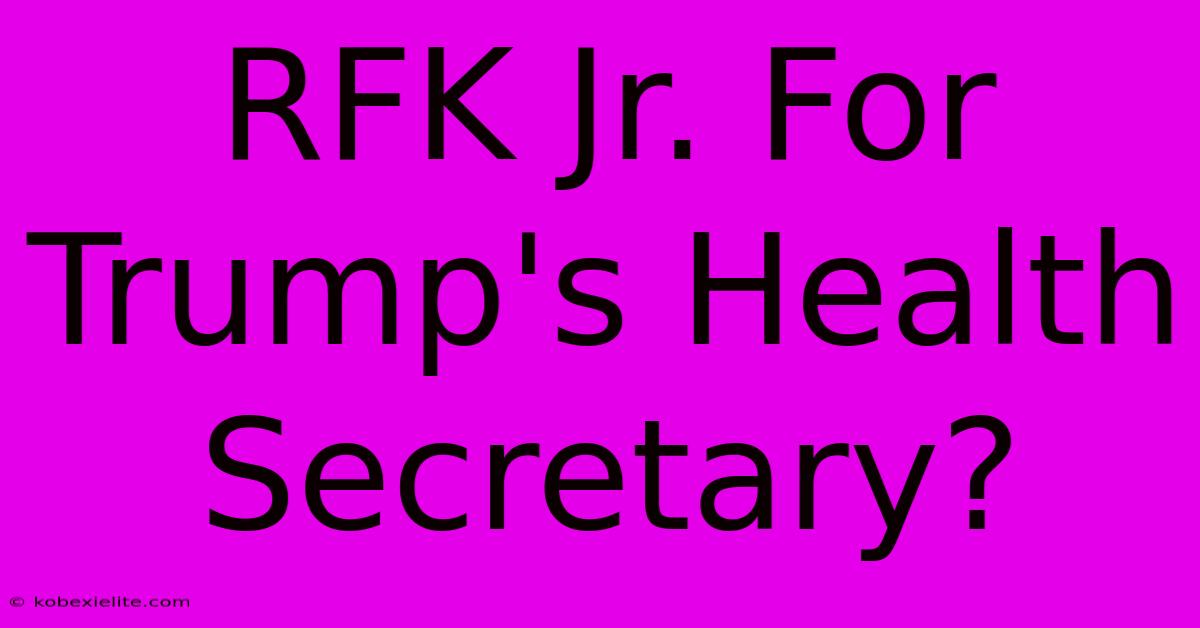 RFK Jr. For Trump's Health Secretary?