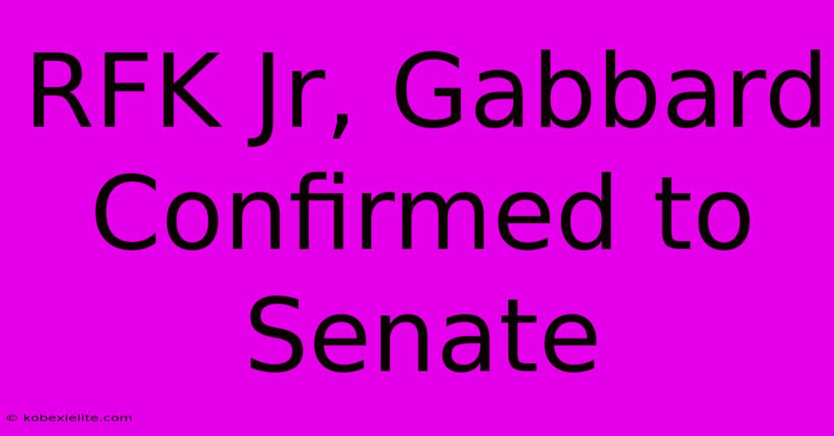 RFK Jr, Gabbard Confirmed To Senate