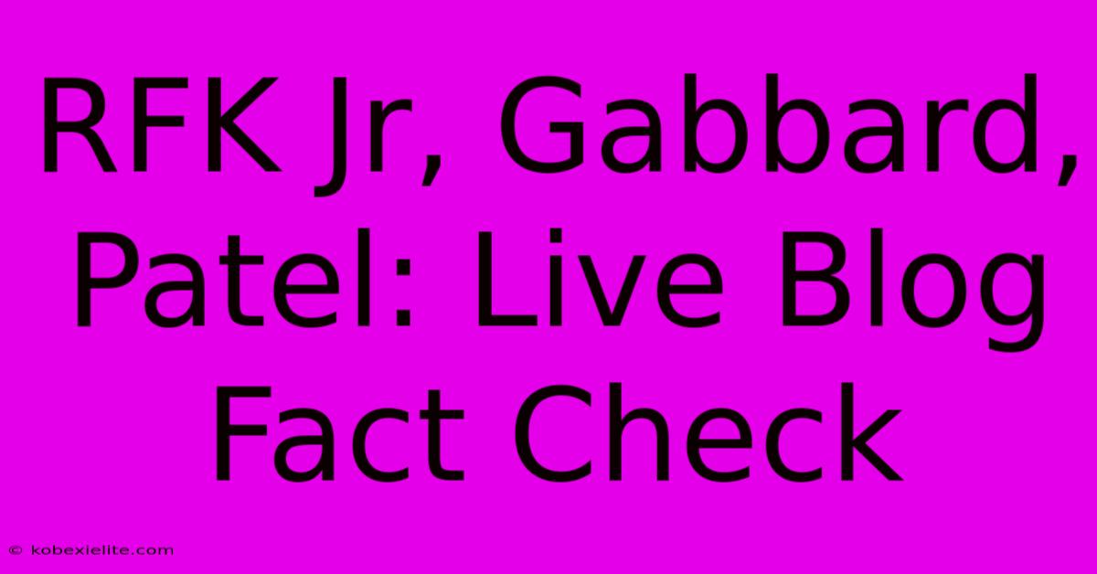 RFK Jr, Gabbard, Patel: Live Blog Fact Check