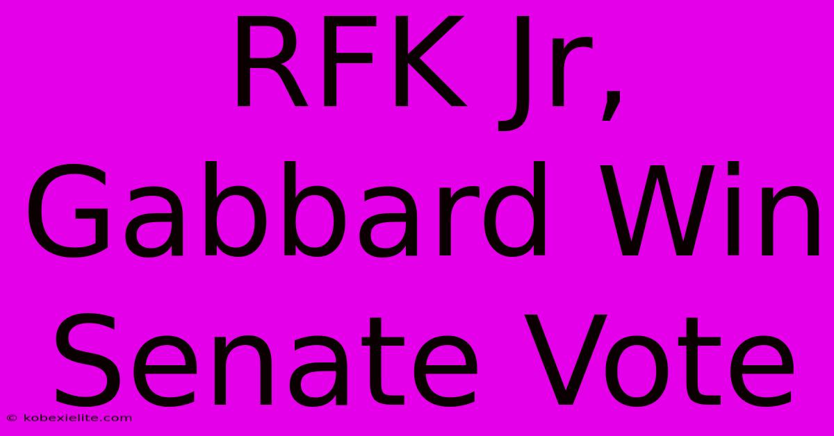 RFK Jr, Gabbard Win Senate Vote