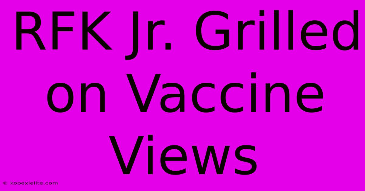 RFK Jr. Grilled On Vaccine Views