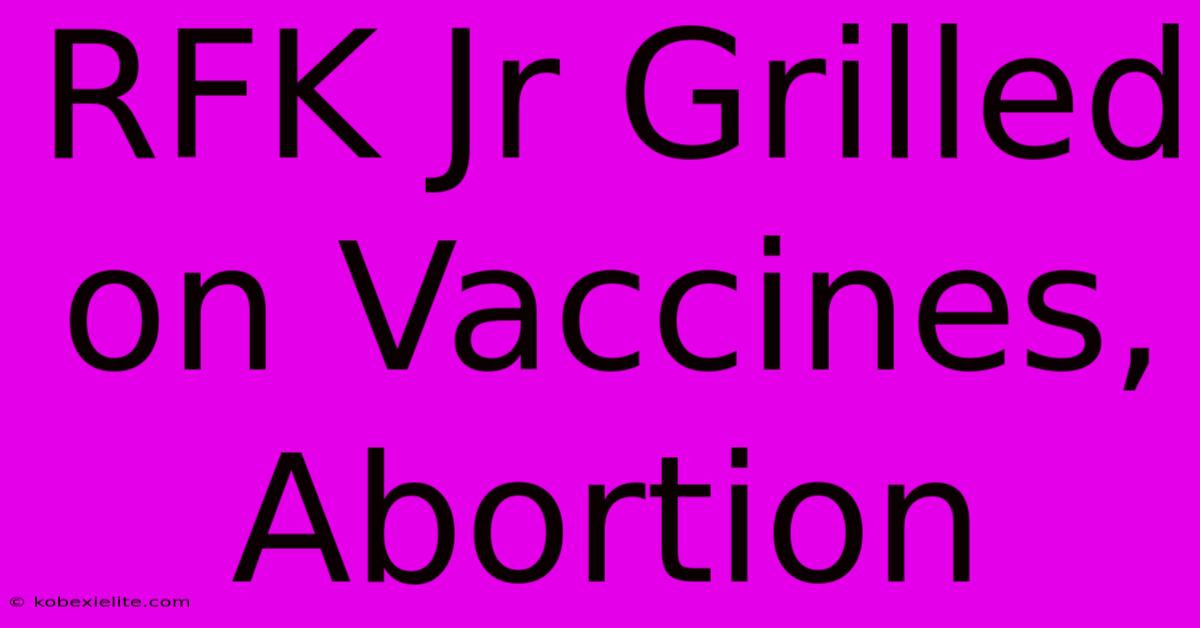 RFK Jr Grilled On Vaccines, Abortion