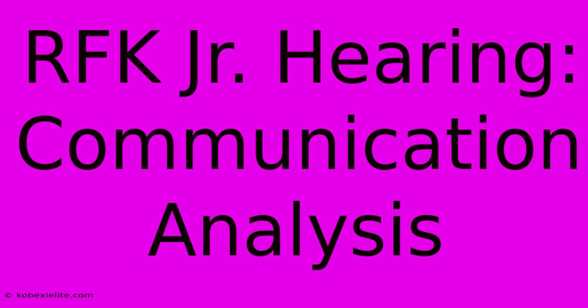 RFK Jr. Hearing: Communication Analysis