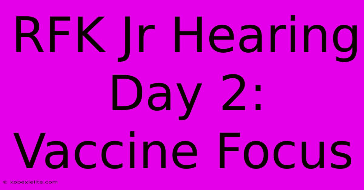 RFK Jr Hearing Day 2: Vaccine Focus