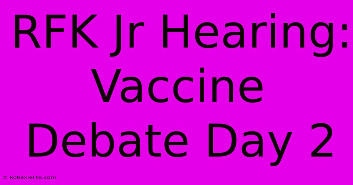 RFK Jr Hearing: Vaccine Debate Day 2