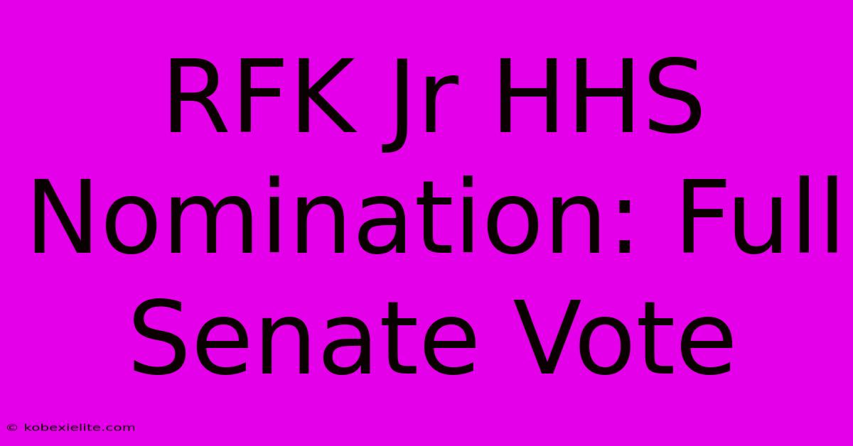 RFK Jr HHS Nomination: Full Senate Vote