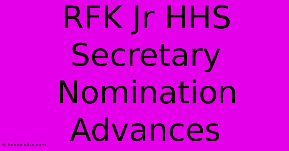 RFK Jr HHS Secretary Nomination Advances