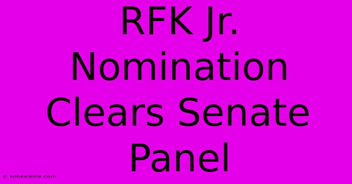 RFK Jr. Nomination Clears Senate Panel