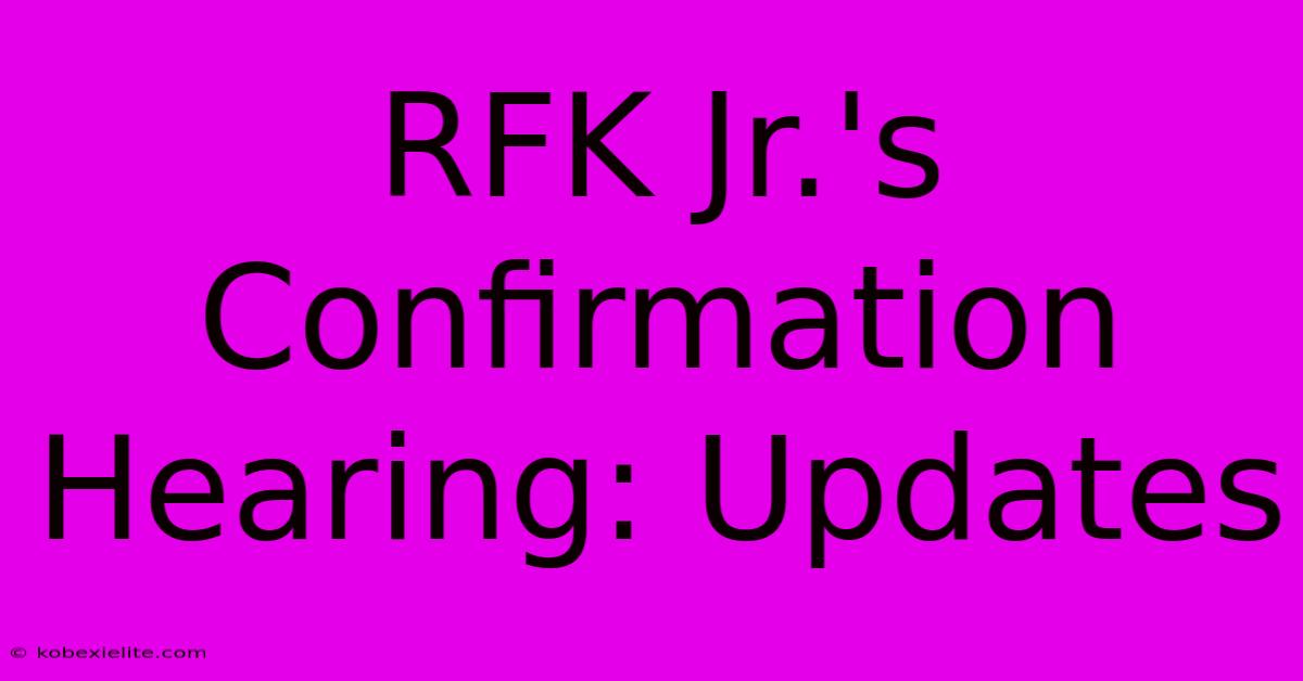 RFK Jr.'s Confirmation Hearing: Updates