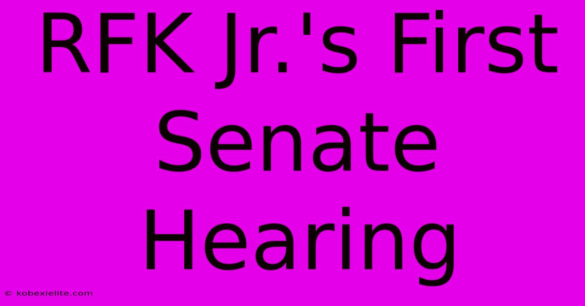 RFK Jr.'s First Senate Hearing