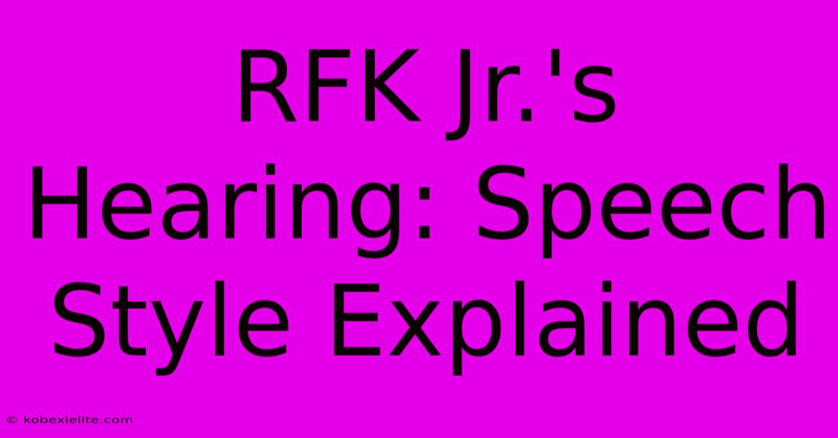 RFK Jr.'s Hearing: Speech Style Explained