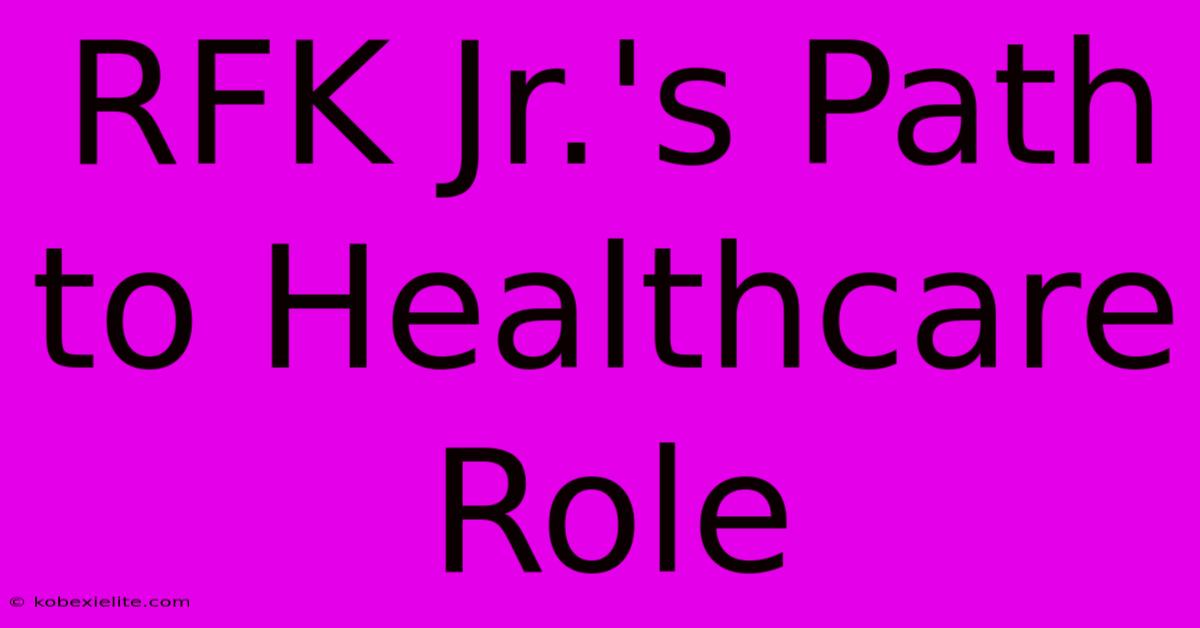 RFK Jr.'s Path To Healthcare Role