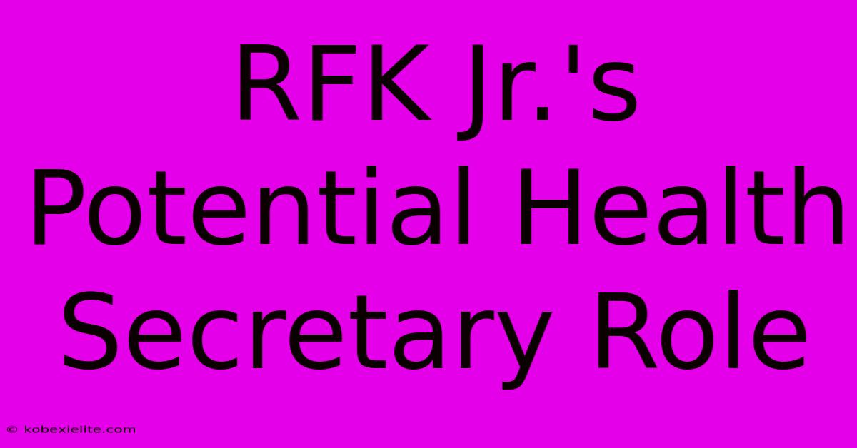 RFK Jr.'s Potential Health Secretary Role