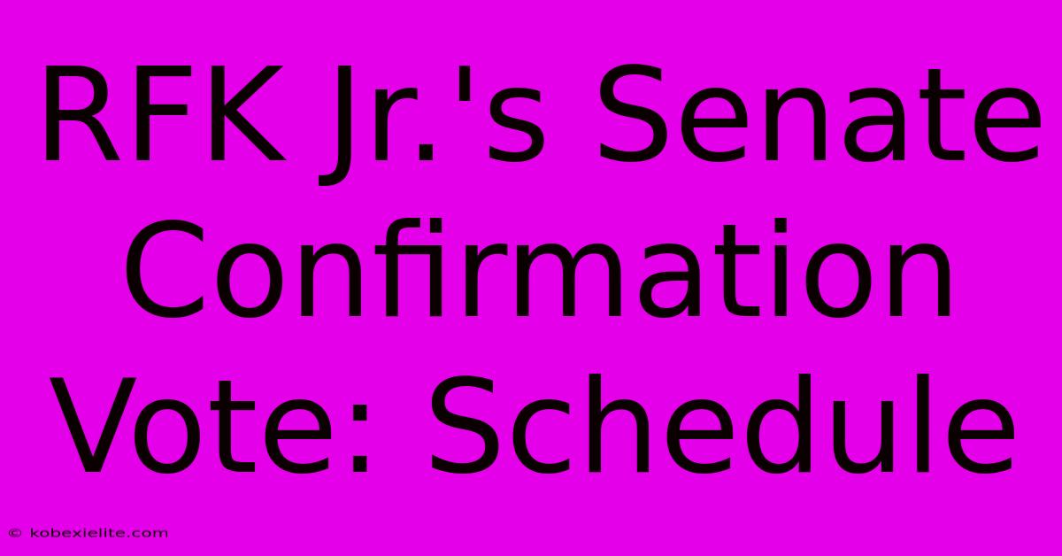 RFK Jr.'s Senate Confirmation Vote: Schedule