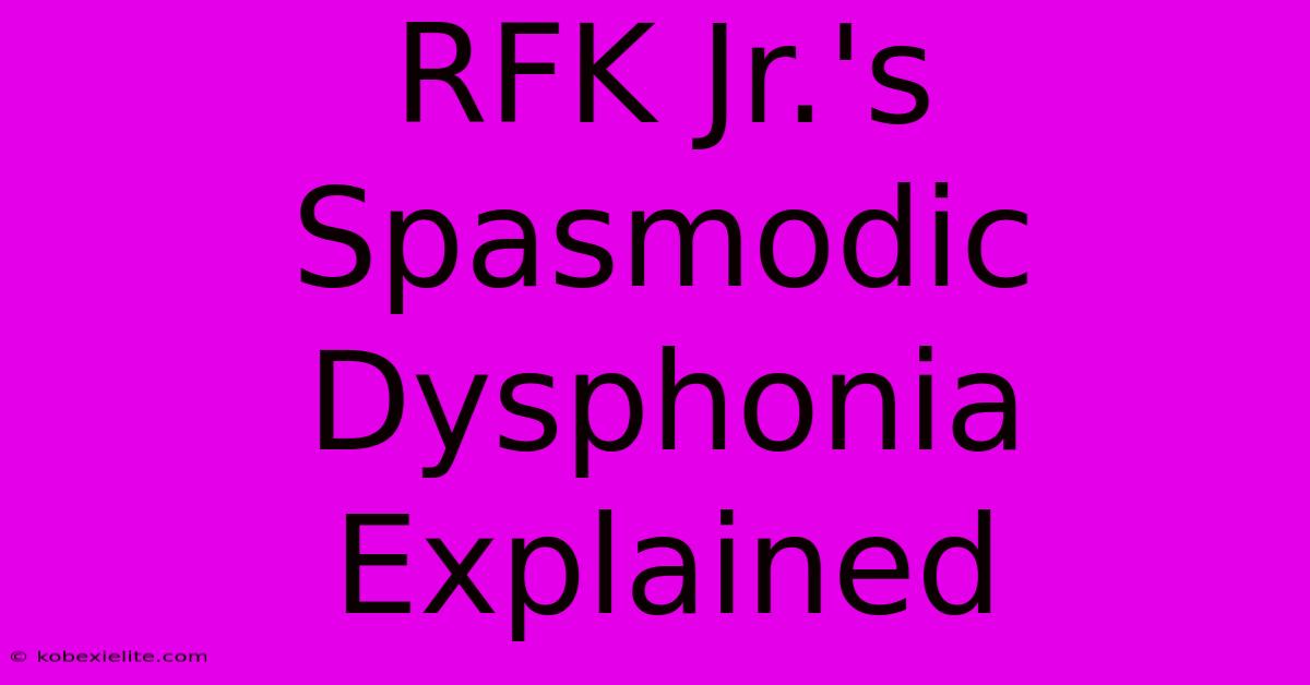 RFK Jr.'s Spasmodic Dysphonia Explained