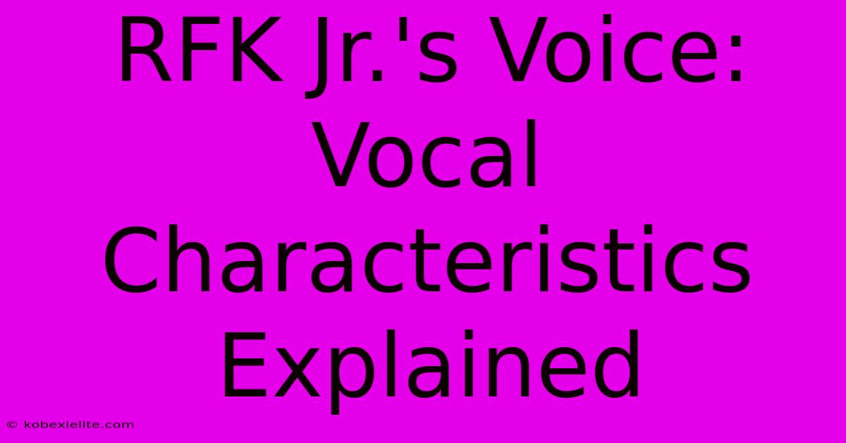 RFK Jr.'s Voice: Vocal Characteristics Explained