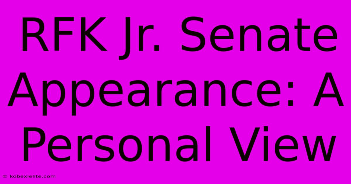 RFK Jr. Senate Appearance: A Personal View