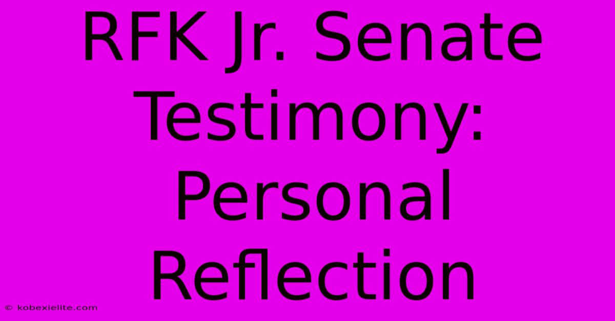 RFK Jr. Senate Testimony: Personal Reflection