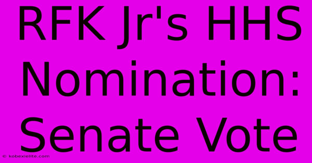 RFK Jr's HHS Nomination: Senate Vote