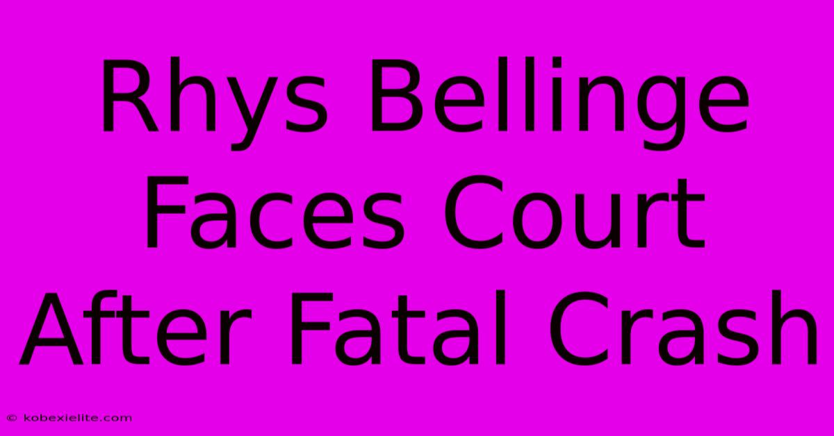 Rhys Bellinge Faces Court After Fatal Crash