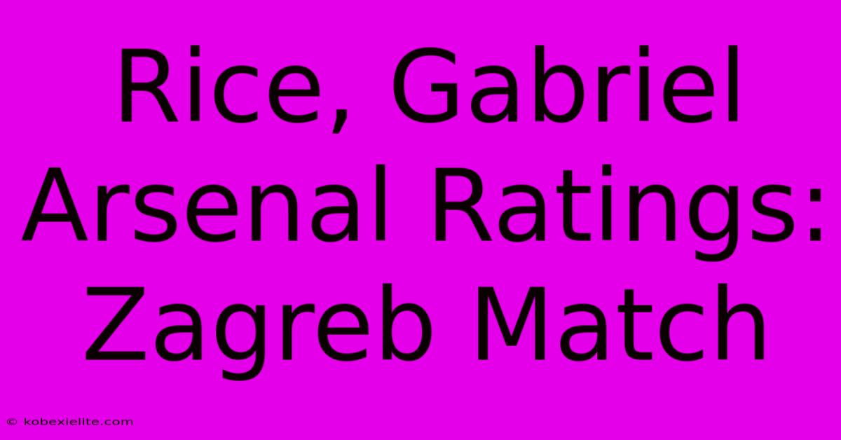 Rice, Gabriel Arsenal Ratings: Zagreb Match