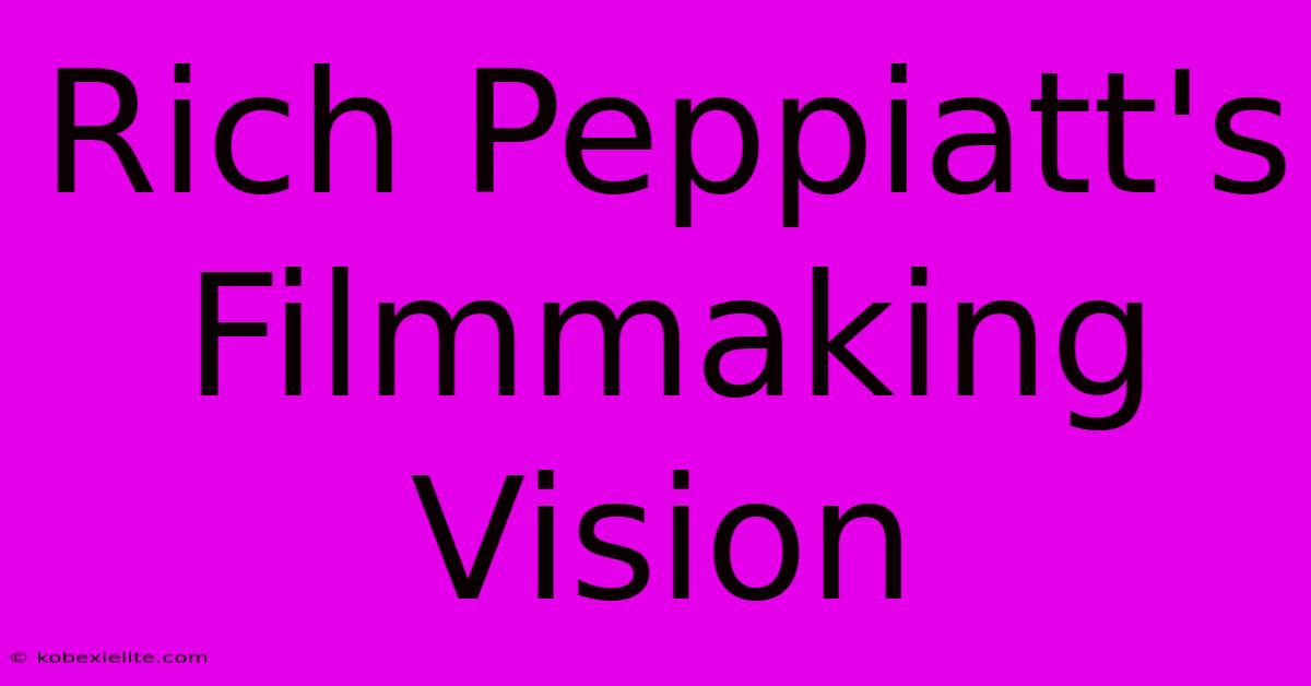 Rich Peppiatt's Filmmaking Vision