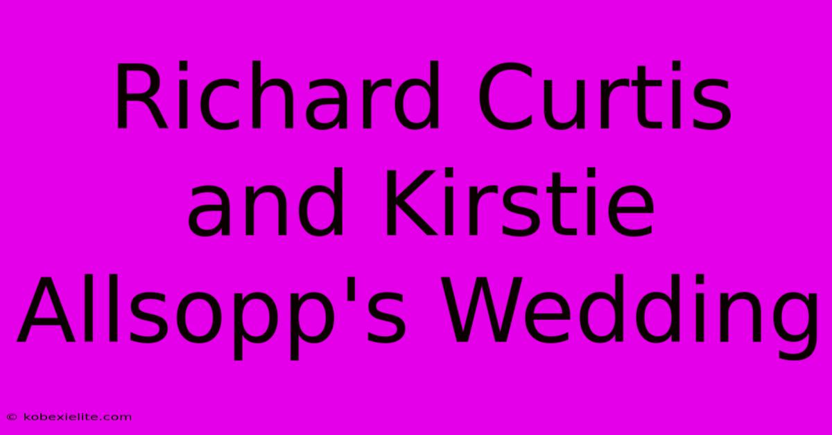 Richard Curtis And Kirstie Allsopp's Wedding