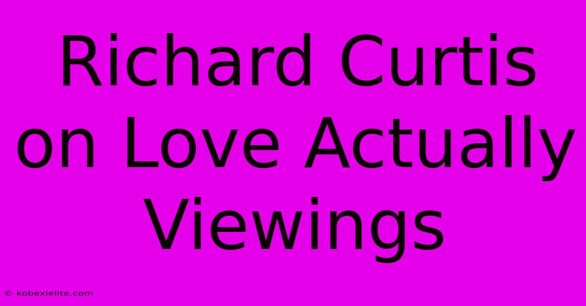 Richard Curtis On Love Actually Viewings