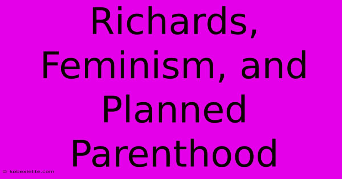 Richards, Feminism, And Planned Parenthood