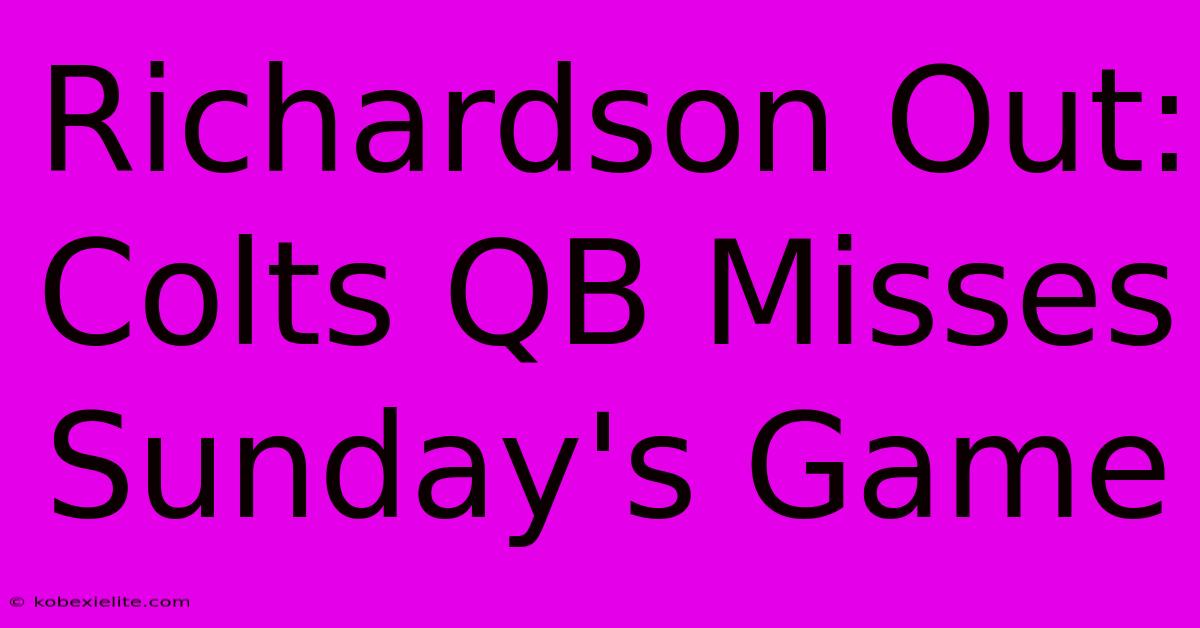 Richardson Out: Colts QB Misses Sunday's Game