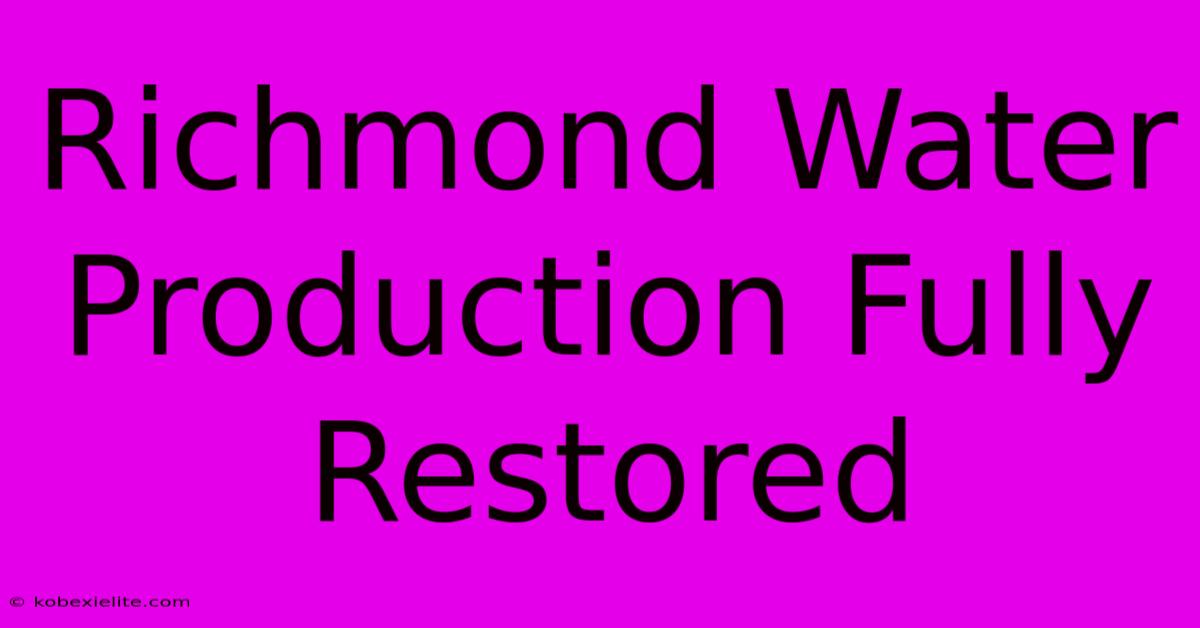 Richmond Water Production Fully Restored