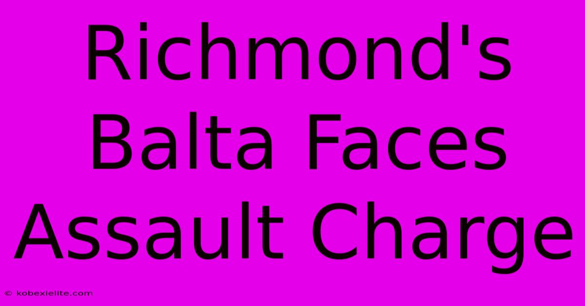 Richmond's Balta Faces Assault Charge