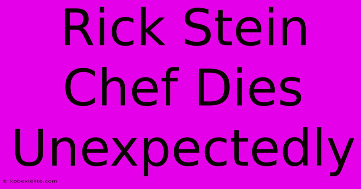 Rick Stein Chef Dies Unexpectedly