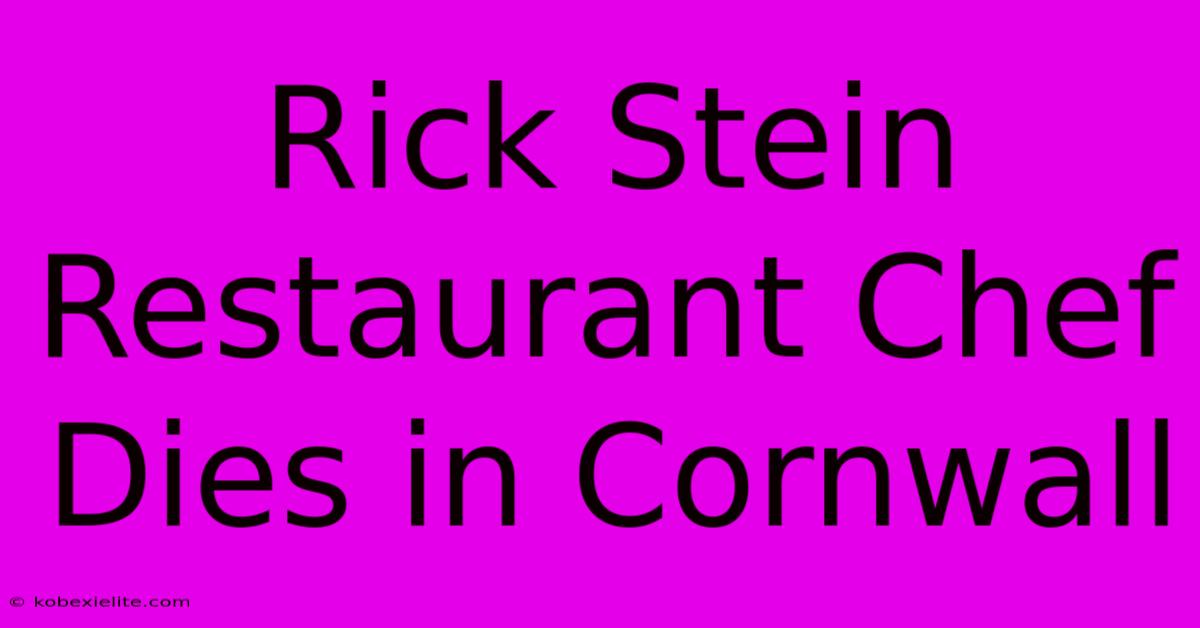 Rick Stein Restaurant Chef Dies In Cornwall